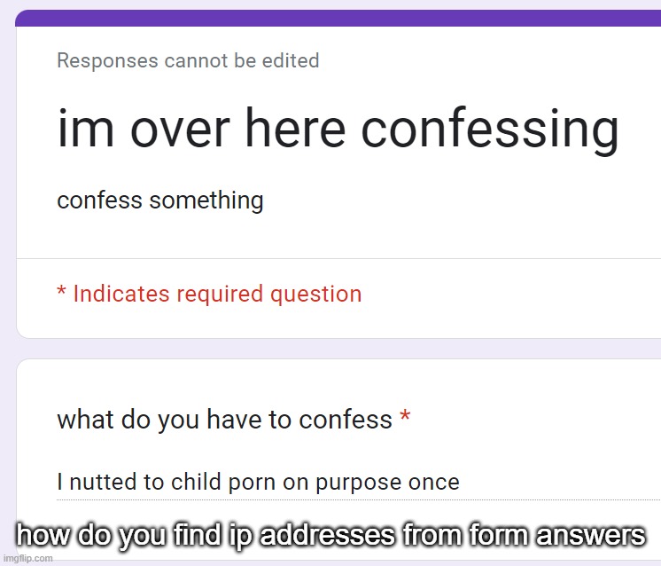 how do you find ip addresses from form answers | made w/ Imgflip meme maker