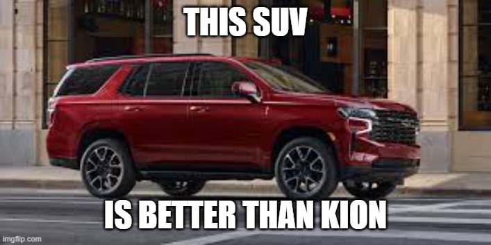 SUV | THIS SUV; IS BETTER THAN KION | image tagged in suv | made w/ Imgflip meme maker