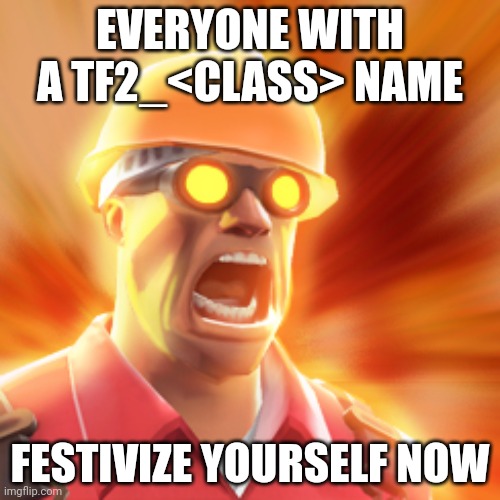 Now!!!!!! | EVERYONE WITH A TF2_<CLASS> NAME; FESTIVIZE YOURSELF NOW | image tagged in tf2 engineer | made w/ Imgflip meme maker