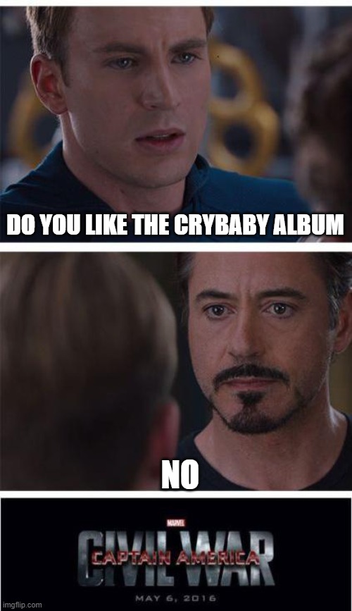 Melanie Martinez x Captian America meme | DO YOU LIKE THE CRYBABY ALBUM; NO | image tagged in memes,marvel civil war 1,melanie martinez,crybaby,fyp,not funny | made w/ Imgflip meme maker