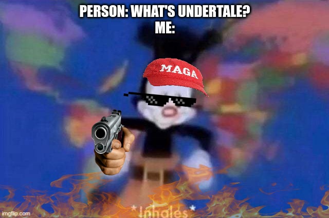 yessirrrrrr | PERSON: WHAT'S UNDERTALE?
ME: | image tagged in yakko | made w/ Imgflip meme maker