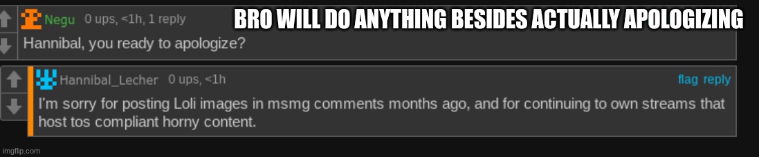 BRO WILL DO ANYTHING BESIDES ACTUALLY APOLOGIZING | made w/ Imgflip meme maker