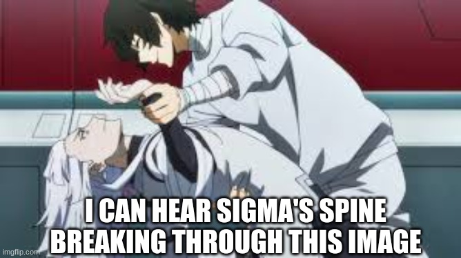 I CAN HEAR SIGMA'S SPINE BREAKING THROUGH THIS IMAGE | made w/ Imgflip meme maker