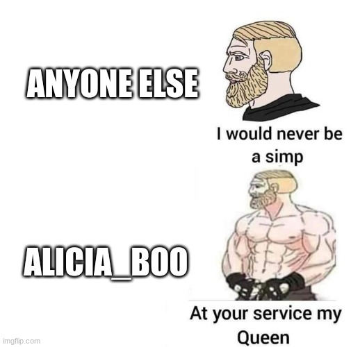 yes my queen | ANYONE ELSE ALICIA_BOO | image tagged in yes my queen | made w/ Imgflip meme maker