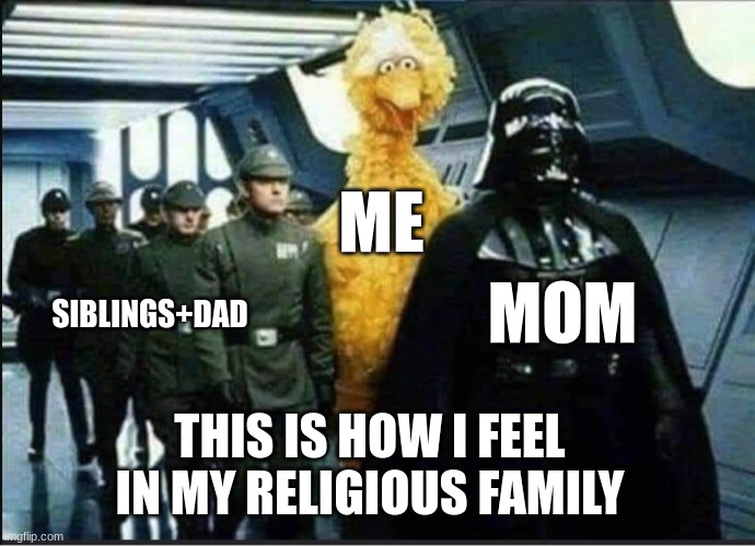 out of place star wars | ME; SIBLINGS+DAD; MOM; THIS IS HOW I FEEL IN MY RELIGIOUS FAMILY | image tagged in out of place star wars | made w/ Imgflip meme maker