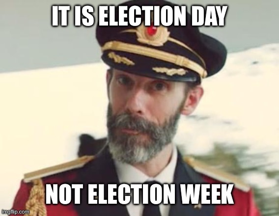 Captain Obvious | IT IS ELECTION DAY NOT ELECTION WEEK | image tagged in captain obvious | made w/ Imgflip meme maker