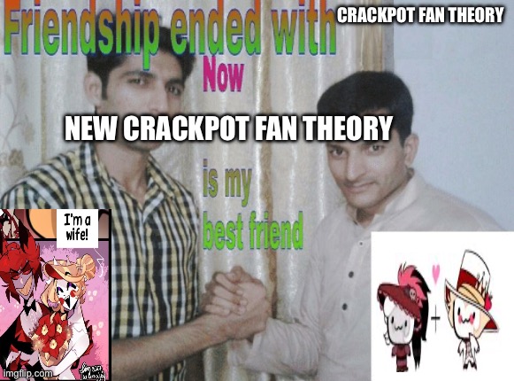 As per the new Hazbin Hotel Season 2 leaks | CRACKPOT FAN THEORY; NEW CRACKPOT FAN THEORY | image tagged in friendship ended with x now y is my best friend,hazbin hotel,alastor hazbin hotel,rosie | made w/ Imgflip meme maker