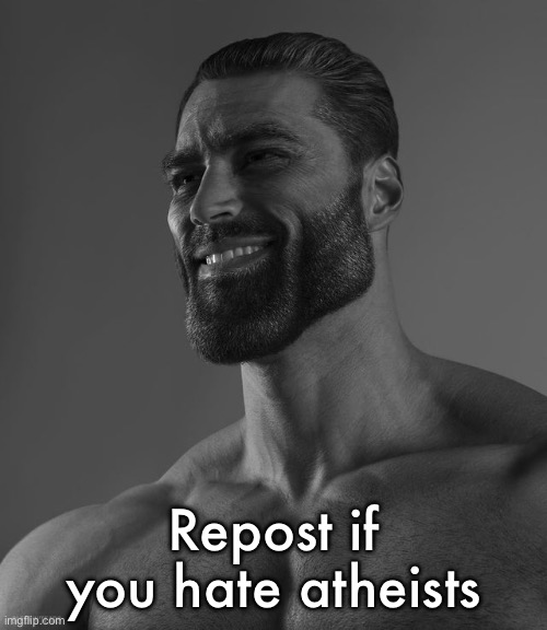 Giga Chad | Repost if you hate atheists | image tagged in giga chad | made w/ Imgflip meme maker