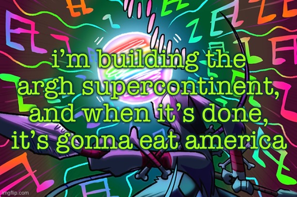 peak wanda | i’m building the argh supercontinent, and when it’s done, it’s gonna eat america | image tagged in peak wanda | made w/ Imgflip meme maker