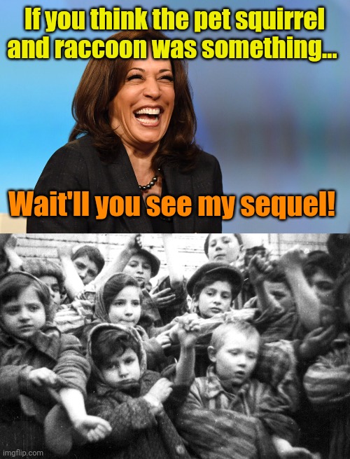 Heil Harris! | If you think the pet squirrel and raccoon was something... Wait'll you see my sequel! | image tagged in kamala harris laughing | made w/ Imgflip meme maker