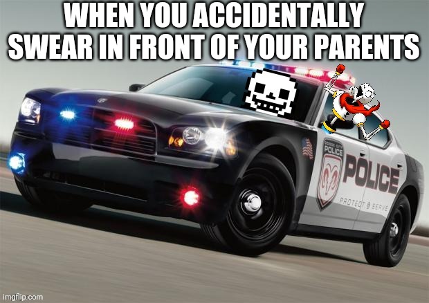 AI meme lol | WHEN YOU ACCIDENTALLY SWEAR IN FRONT OF YOUR PARENTS | image tagged in sans and papyrus with police car credit to drgaster,ai meme,lol,undertale | made w/ Imgflip meme maker