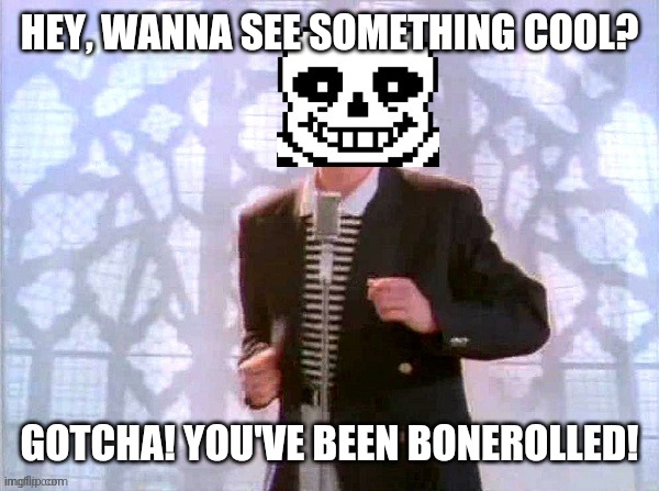 Never gonna give you up! Never gonna let you down! | HEY, WANNA SEE SOMETHING COOL? GOTCHA! YOU'VE BEEN BONEROLLED! | image tagged in sans rickrolling,ai meme,undertale | made w/ Imgflip meme maker