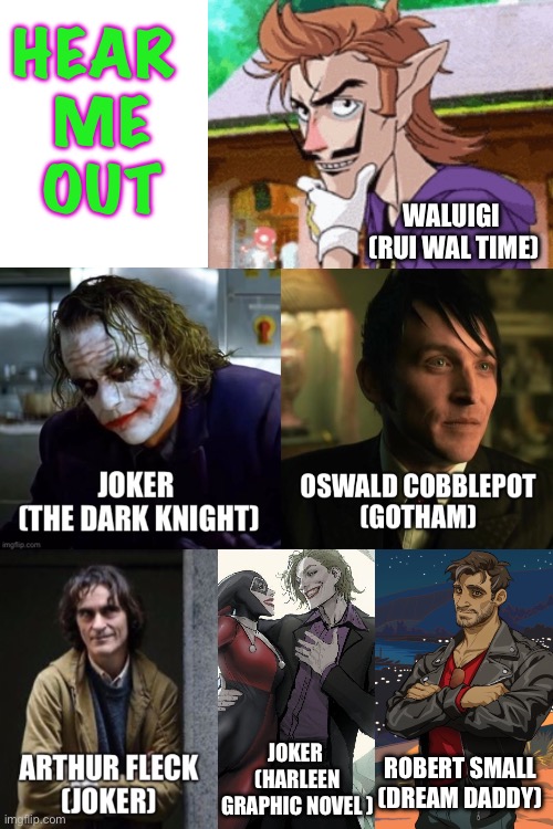 Hear me out (hoping on the trend) | HEAR 
 ME 
OUT; WALUIGI 
(RUI WAL TIME); JOKER 
(HARLEEN
GRAPHIC NOVEL ); ROBERT SMALL
(DREAM DADDY) | image tagged in lgbtq,trends,waluigi,joker,oswald cobblepot,robert small | made w/ Imgflip meme maker