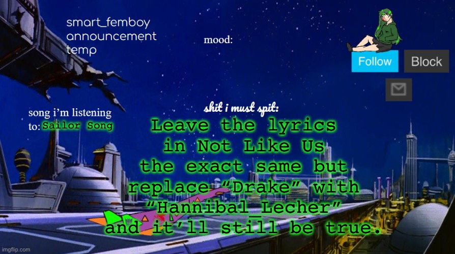 smart_femboy announcement temp | Leave the lyrics in Not Like Us the exact same but replace “Drake” with “Hannibal_Lecher” and it’ll still be true. Sailor Song | image tagged in smart_femboy announcement temp | made w/ Imgflip meme maker