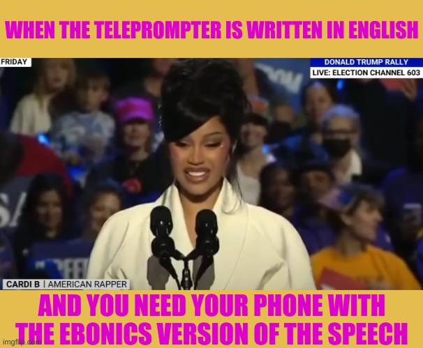 When an endorsement comes from an Illiterate | WHEN THE TELEPROMPTER IS WRITTEN IN ENGLISH; AND YOU NEED YOUR PHONE WITH THE EBONICS VERSION OF THE SPEECH | made w/ Imgflip meme maker