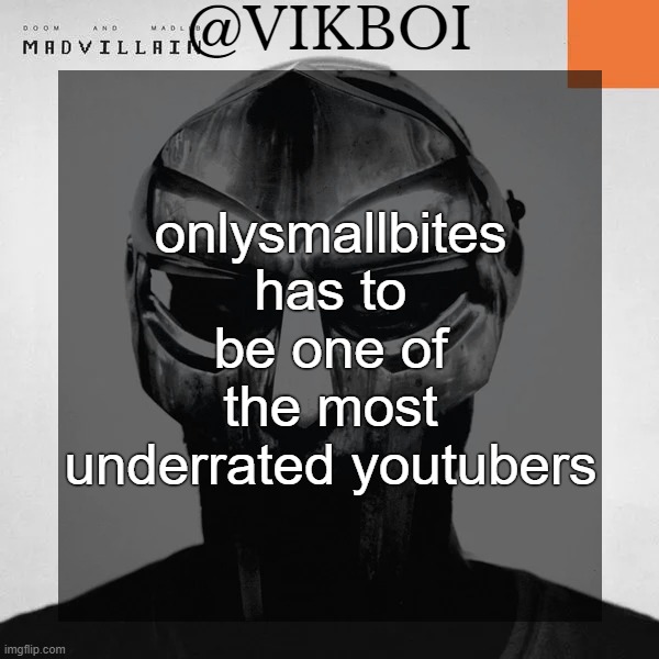 VIKBOI MADVILLAINY TEMPLATE | onlysmallbites has to be one of the most underrated youtubers | image tagged in vikboi madvillainy template | made w/ Imgflip meme maker