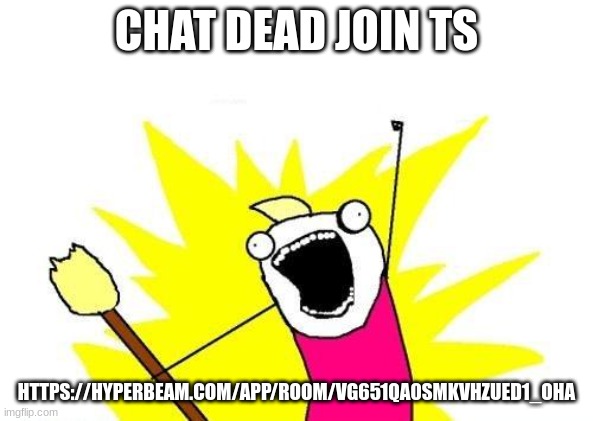 X All The Y | CHAT DEAD JOIN TS; HTTPS://HYPERBEAM.COM/APP/ROOM/VG651QA0SMKVHZUED1_OHA | image tagged in memes,x all the y | made w/ Imgflip meme maker