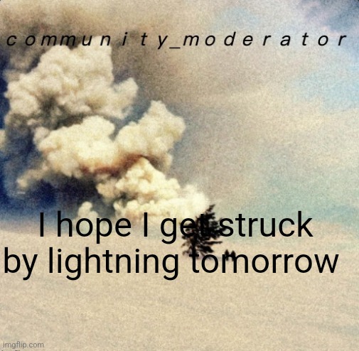 Space11 | I hope I get struck by lightning tomorrow | image tagged in space11 | made w/ Imgflip meme maker