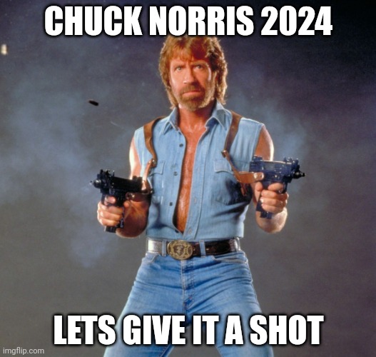 Chuck Norris 2024 | CHUCK NORRIS 2024; LETS GIVE IT A SHOT | image tagged in memes,chuck norris guns,chuck norris,presidential race,president,chuck norris approves | made w/ Imgflip meme maker