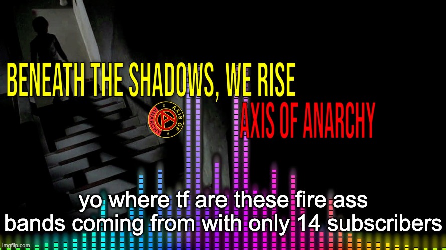 rare youtube recommended W, actually more like uncommon, got introduced to Solence, Get The Axe and these guys | yo where tf are these fire ass bands coming from with only 14 subscribers | made w/ Imgflip meme maker