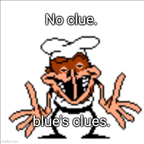 greg shrugging | No clue. blue's clues. | image tagged in greg shrugging | made w/ Imgflip meme maker