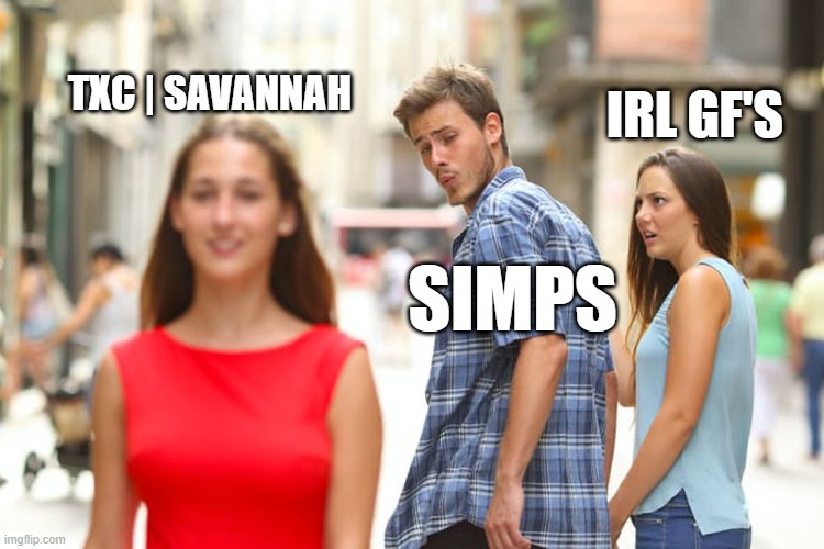 Simps on CnR | TXC | SAVANNAH; IRL GF'S; SIMPS | image tagged in memes,distracted boyfriend | made w/ Imgflip meme maker