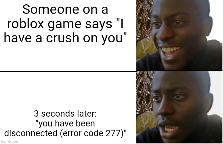 Disappointed Black Guy | Someone on a roblox game says "I have a crush on you"; 3 seconds later: "you have been disconnected (error code 277)" | image tagged in disappointed black guy | made w/ Imgflip meme maker