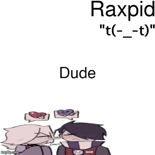 Raxpid | Dude | image tagged in raxpid | made w/ Imgflip meme maker