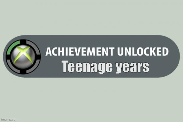 achievement unlocked | Teenage years | image tagged in achievement unlocked | made w/ Imgflip meme maker