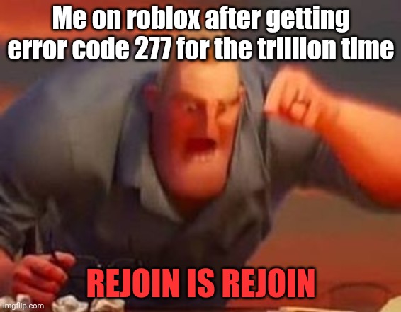 Mr incredible mad | Me on roblox after getting error code 277 for the trillion time; REJOIN IS REJOIN | image tagged in mr incredible mad | made w/ Imgflip meme maker