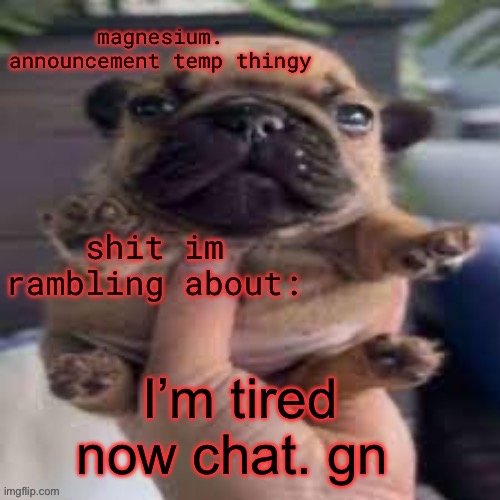 pug temp | I’m tired now chat. gn | image tagged in pug temp | made w/ Imgflip meme maker