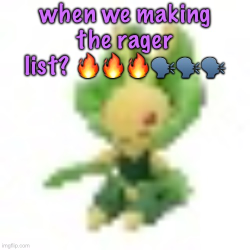 144p Leavanny | when we making the rager list? 🔥🔥🔥🗣️🗣️🗣️ | image tagged in 144p leavanny | made w/ Imgflip meme maker