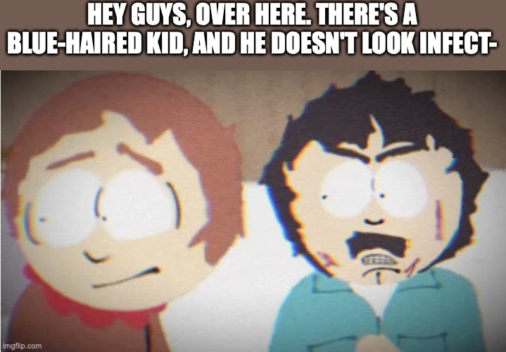 Randy and Sharon | HEY GUYS, OVER HERE. THERE'S A BLUE-HAIRED KID, AND HE DOESN'T LOOK INFECT- | image tagged in randy and sharon | made w/ Imgflip meme maker