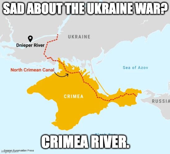 SAD ABOUT THE UKRAINE WAR? CRIMEA RIVER. | image tagged in geography | made w/ Imgflip meme maker