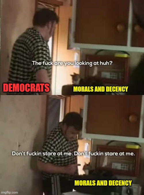 They Be Evil | DEMOCRATS; MORALS AND DECENCY; MORALS AND DECENCY | image tagged in trailer park boys,democrats,evil | made w/ Imgflip meme maker