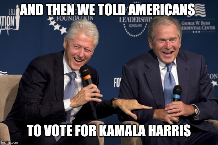 2024 Election | AND THEN WE TOLD AMERICANS; TO VOTE FOR KAMALA HARRIS | image tagged in bill clinton,george bush,election | made w/ Imgflip meme maker