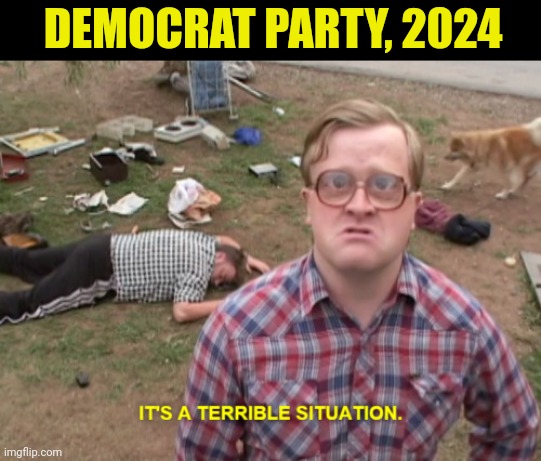 DEMOCRAT PARTY, 2024 | image tagged in democrats,trailer park boys | made w/ Imgflip meme maker