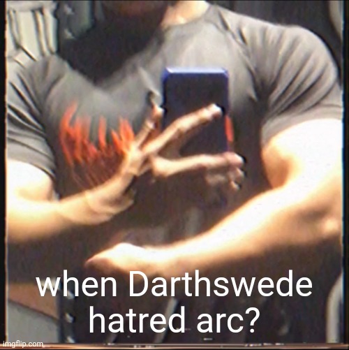 fuck positivity, hate everyone | when Darthswede hatred arc? | image tagged in ye | made w/ Imgflip meme maker