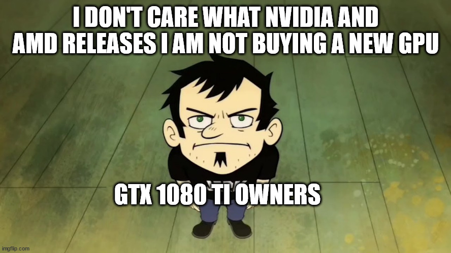 I don't care who the IRS sends, I am not paying taxes. | I DON'T CARE WHAT NVIDIA AND AMD RELEASES I AM NOT BUYING A NEW GPU; GTX 1080 TI OWNERS | image tagged in i don't care who the irs sends i am not paying taxes | made w/ Imgflip meme maker