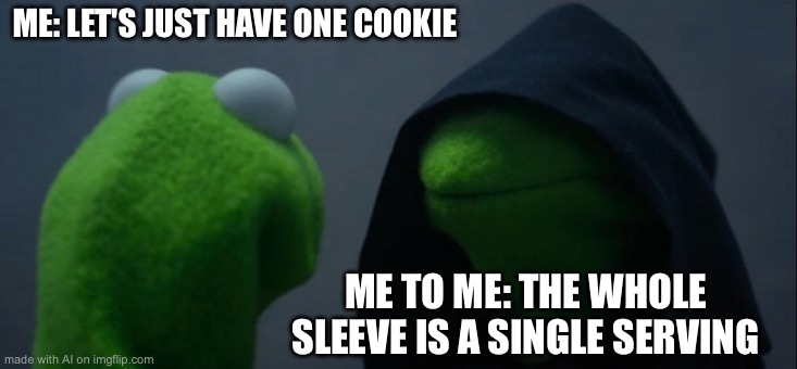 Evil Kermit | ME: LET'S JUST HAVE ONE COOKIE; ME TO ME: THE WHOLE SLEEVE IS A SINGLE SERVING | image tagged in memes,evil kermit | made w/ Imgflip meme maker