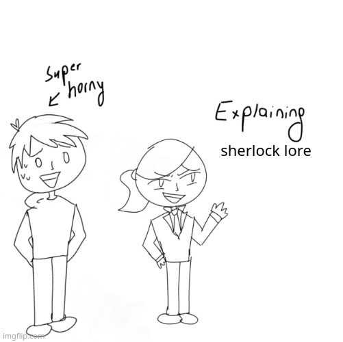 Super Horny vs Explaining X | sherlock lore | image tagged in super horny vs explaining x | made w/ Imgflip meme maker