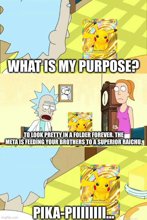 Gold Pikachu meets the Beginner Deck Meta (Everybody scream at how wrong this is) | WHAT IS MY PURPOSE? TO LOOK PRETTY IN A FOLDER FOREVER. THE META IS FEEDING YOUR BROTHERS TO A SUPERIOR RAICHU. PIKA-PIIIIIIII... | image tagged in what's my purpose - butter robot,pokemon tcg pocket,pikachu | made w/ Imgflip meme maker