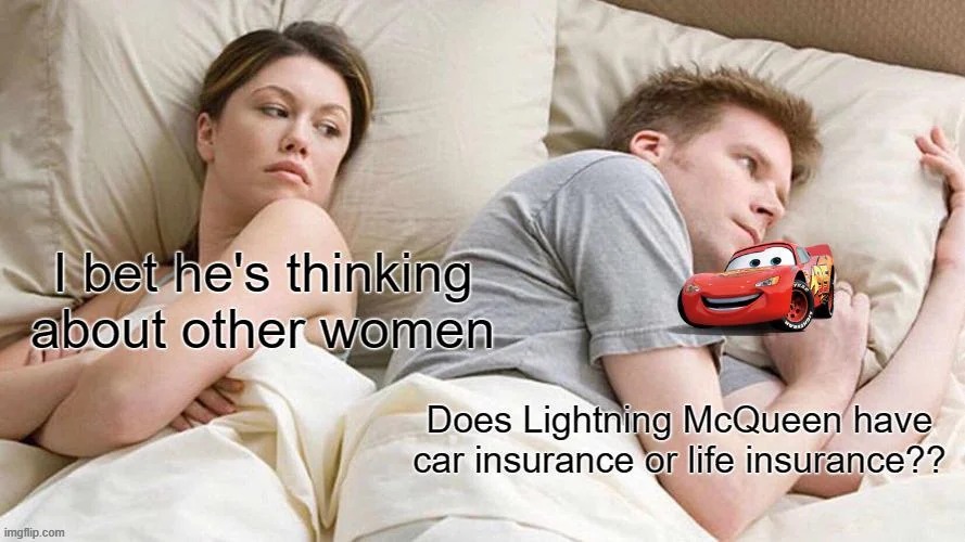 image tagged in cars,lightning mcqueen,car insurance,life insurance | made w/ Imgflip meme maker