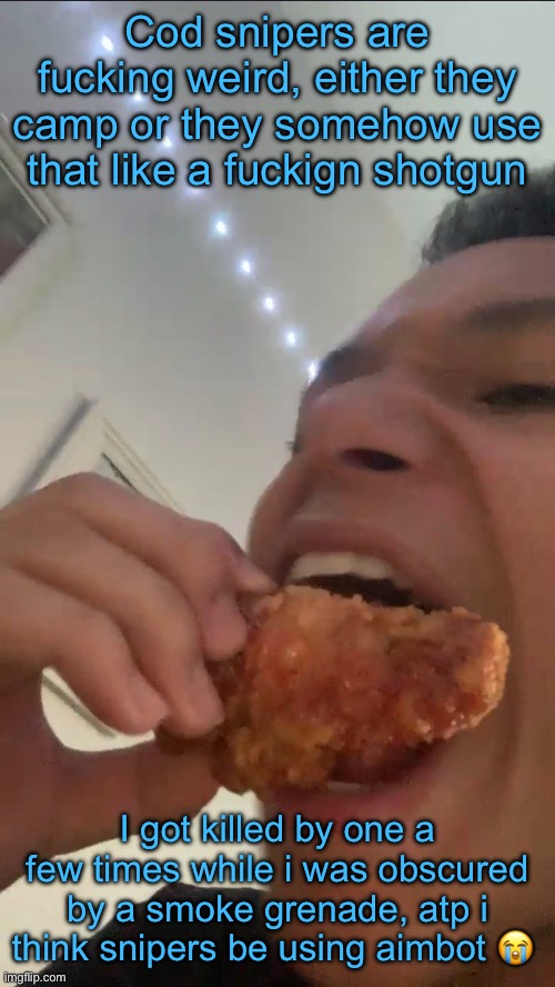LaLa eating Popeyes (fatass) | Cod snipers are fucking weird, either they camp or they somehow use that like a fuckign shotgun; I got killed by one a few times while i was obscured by a smoke grenade, atp i think snipers be using aimbot 😭 | image tagged in lala eating popeyes fatass | made w/ Imgflip meme maker
