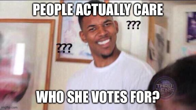 Black guy confused | PEOPLE ACTUALLY CARE WHO SHE VOTES FOR? | image tagged in black guy confused | made w/ Imgflip meme maker