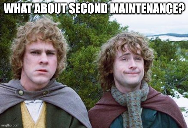 Second Breakfast | WHAT ABOUT SECOND MAINTENANCE? | image tagged in second breakfast | made w/ Imgflip meme maker
