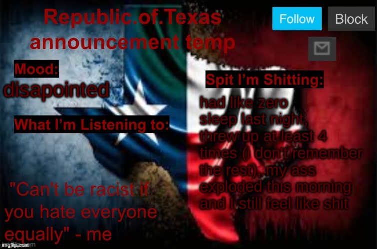 I was supposed to go to my friends house bruh | disappointed; had like zero sleep last night, threw up at least 4 times (i don't remember the rest), my ass exploded this morning and I still feel like shit | image tagged in republic of texas announcement template thanks celestial | made w/ Imgflip meme maker
