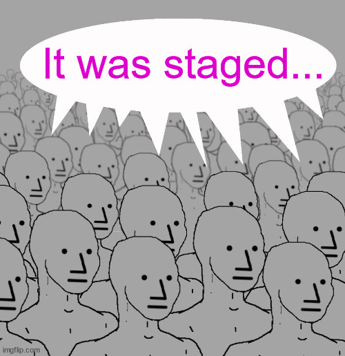 npc-crowd | It was staged... | image tagged in npc-crowd | made w/ Imgflip meme maker