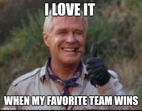 Lovin it | I LOVE IT; WHEN MY FAVORITE TEAM WINS | image tagged in i love it when a plan comes together,funny memes | made w/ Imgflip meme maker