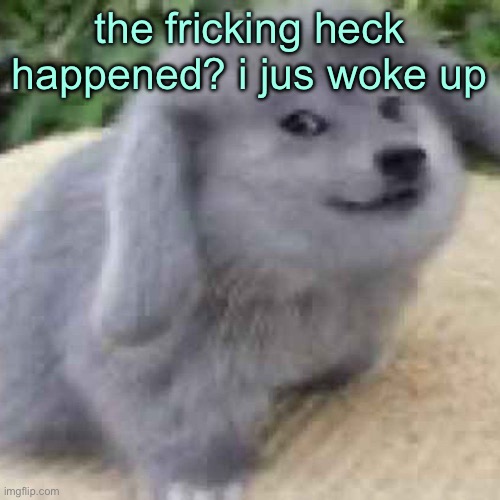 the creature | the fricking heck happened? i jus woke up | image tagged in the creature | made w/ Imgflip meme maker